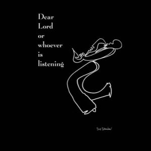 Dear Lord or Whoever is Listening